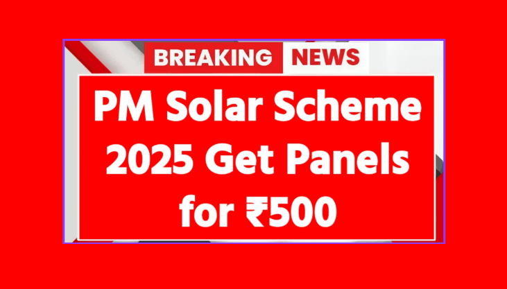 PM Solar Panel Scheme 2025 launched, solar panels available from just ₹500